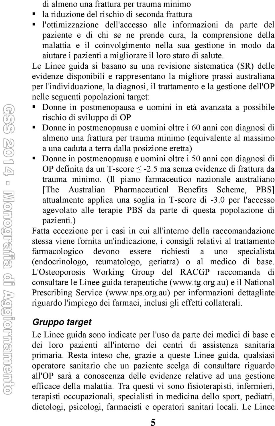 Le Linee guida si basano su una revisione sistematica (SR) delle evidenze disponibili e rappresentano la migliore prassi australiana per l'individuazione, la diagnosi, il trattamento e la gestione