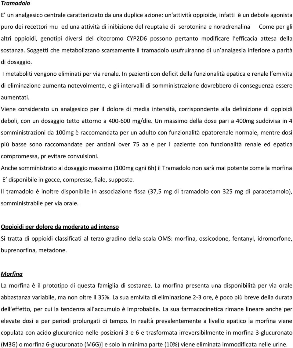 Soggetti che metabolizzano scarsamente il tramadolo usufruiranno di un analgesia inferiore a parità di dosaggio. I metaboliti vengono eliminati per via renale.