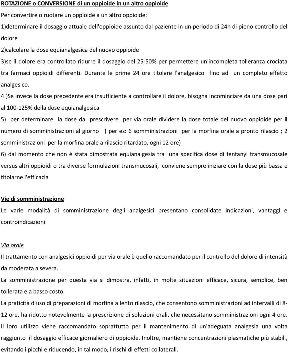 tolleranza crociata tra farmaci oppioidi differenti. Durante le prime 24 ore titolare l'analgesico fino ad un completo effetto analgesico.