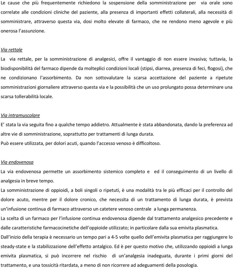 Via rettale La via rettale, per la somministrazione di analgesici, offre il vantaggio di non essere invasiva; tuttavia, la biodisponibilità del farmaco dipende da molteplici condizioni locali