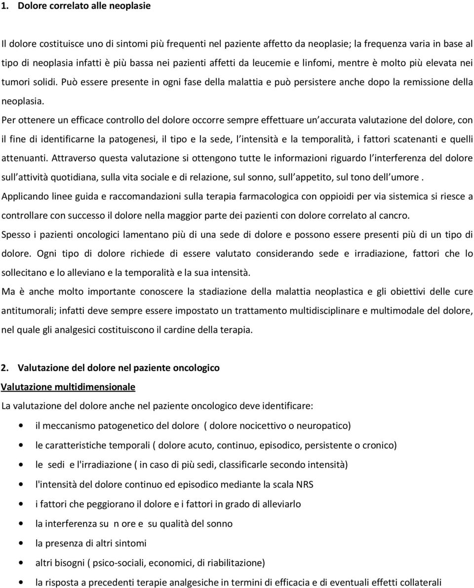 Per ottenere un efficace controllo del dolore occorre sempre effettuare un accurata valutazione del dolore, con il fine di identificarne la patogenesi, il tipo e la sede, l intensità e la