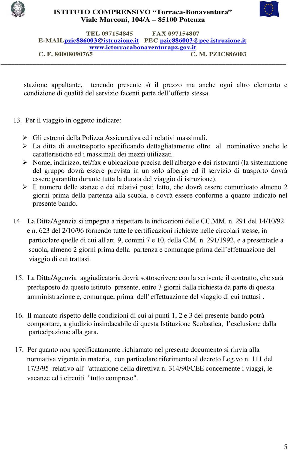 La ditta di autotrasporto specificando dettagliatamente oltre al nominativo anche le caratteristiche ed i massimali dei mezzi utilizzati.