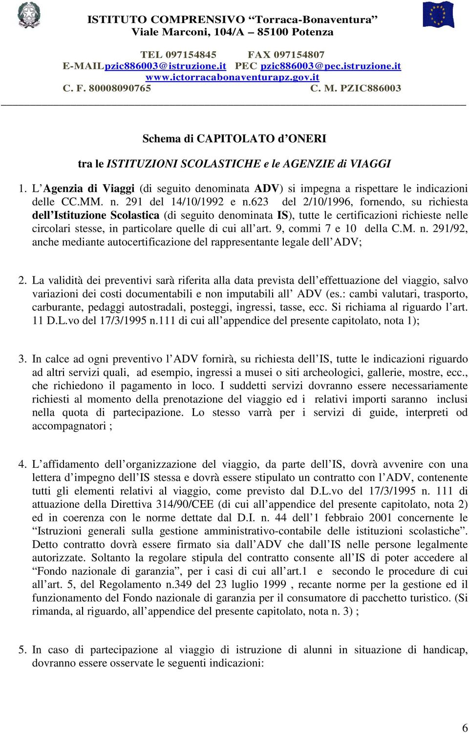 623 del 2/10/1996, fornendo, su richiesta dell Istituzione Scolastica (di seguito denominata IS), tutte le certificazioni richieste nelle circolari stesse, in particolare quelle di cui all art.