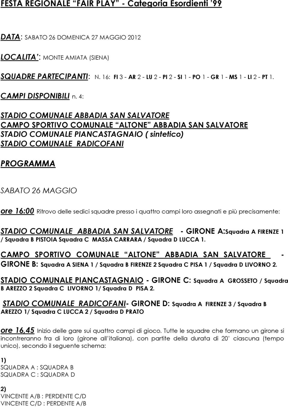 4: STADIO COMUNALE ABBADIA SAN SALVATORE CAMPO SPORTIVO COMUNALE ALTONE ABBADIA SAN SALVATORE STADIO COMUNALE PIANCASTAGNAIO ( sintetico) STADIO COMUNALE RADICOFANI PROGRAMMA SABATO 26 MAGGIO ore