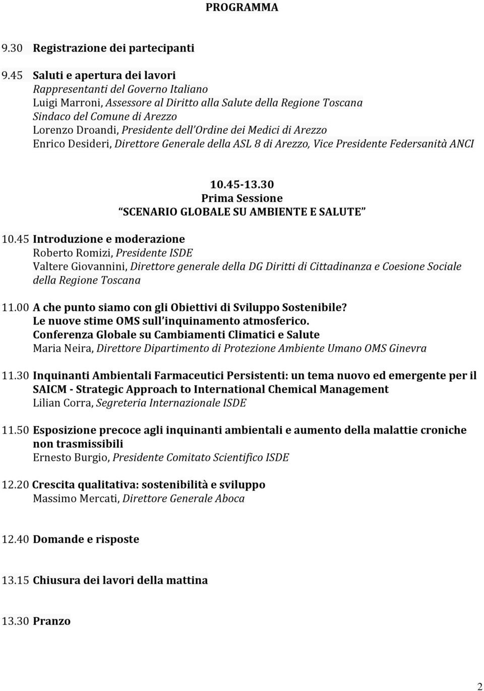 Ordine dei Medici di Arezzo Enrico Desideri, Direttore Generale della ASL 8 di Arezzo, Vice Presidente Federsanità ANCI 10.45-13.30 Prima Sessione SCENARIO GLOBALE SU AMBIENTE E SALUTE 10.