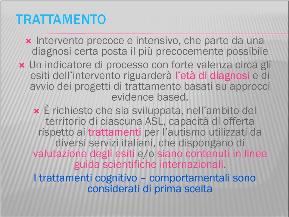 È richiesto che sia sviluppata, nell ambito del territorio di ciascuna ASL, capacità di offerta rispetto ai trattamenti per l autismo utilizzati da diversi