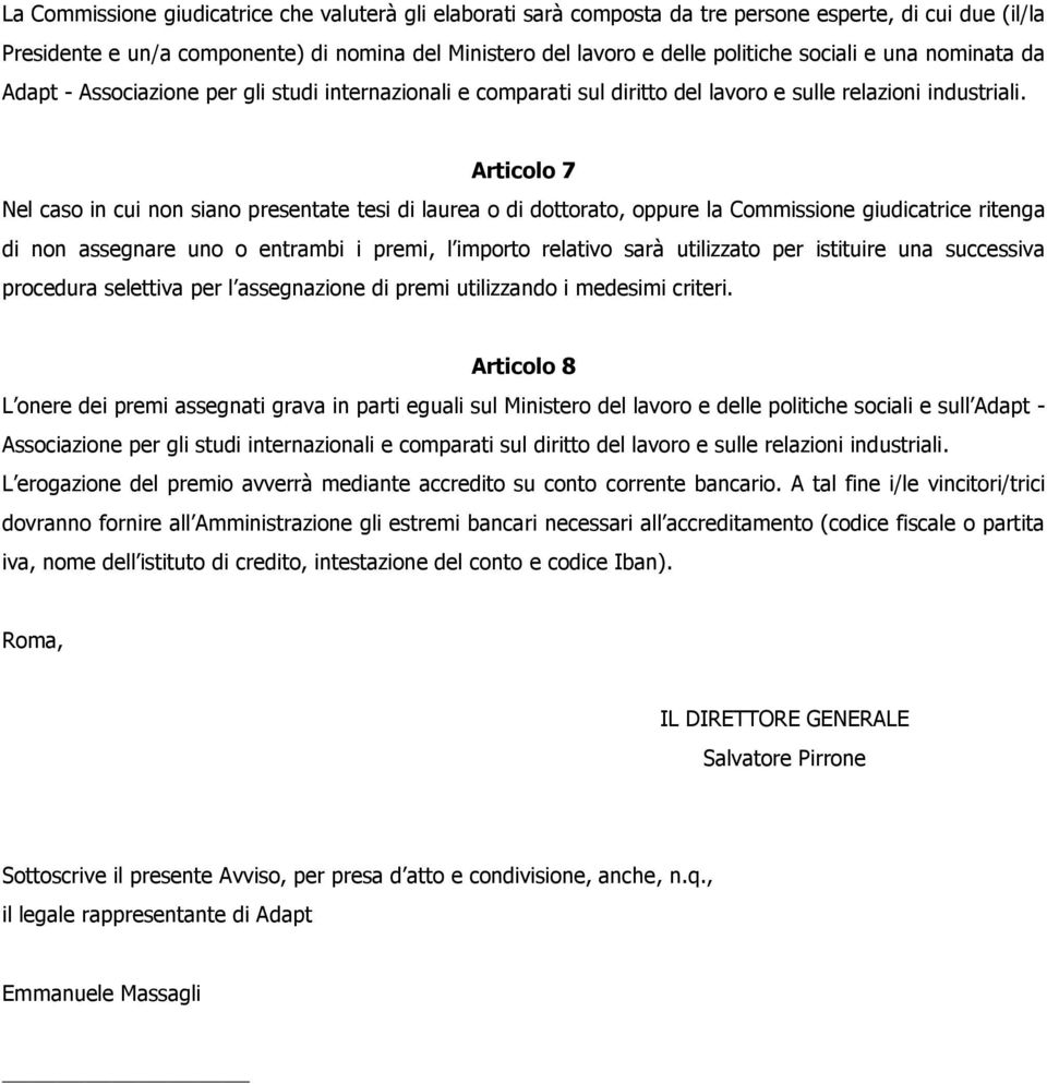 Articolo 7 Nel caso in cui non siano presentate tesi di laurea o di dottorato, oppure la Commissione giudicatrice ritenga di non assegnare uno o entrambi i premi, l importo relativo sarà utilizzato