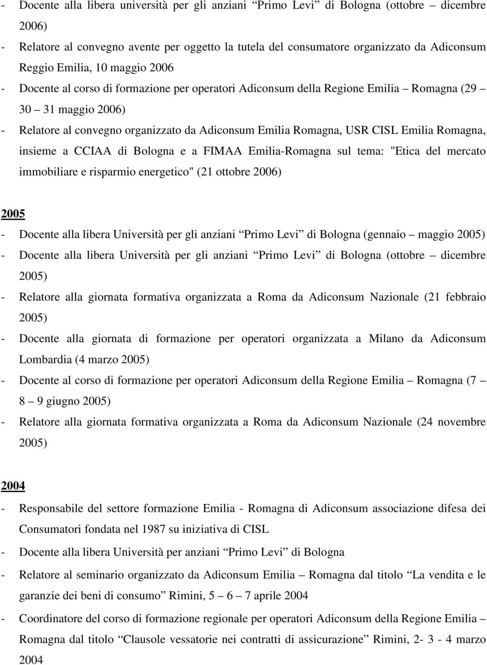 CISL Emilia Romagna, insieme a CCIAA di Bologna e a FIMAA Emilia-Romagna sul tema: "Etica del mercato immobiliare e risparmio energetico" (21 ottobre 2006) 2005 - Docente alla libera Università per