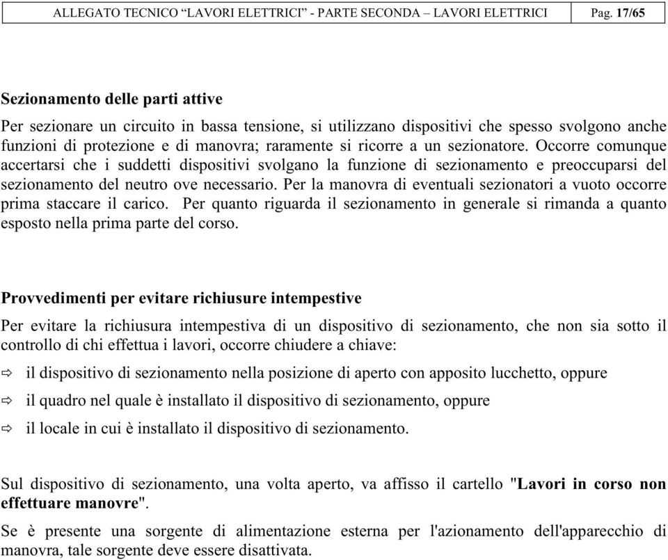 sezionatore. Occorre comunque accertarsi che i suddetti dispositivi svolgano la funzione di sezionamento e preoccuparsi del sezionamento del neutro ove necessario.