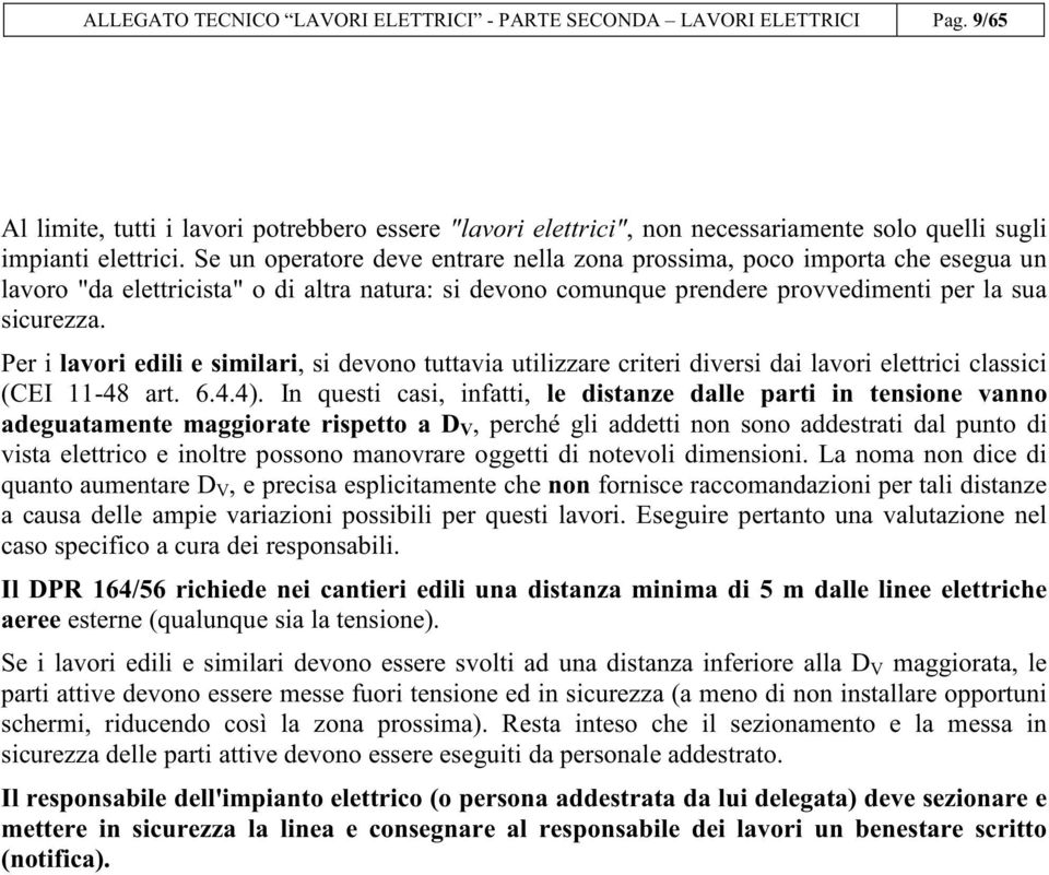 Per i lavori edili e similari, si devono tuttavia utilizzare criteri diversi dai lavori elettrici classici (CEI 11-48 art. 6.4.4).