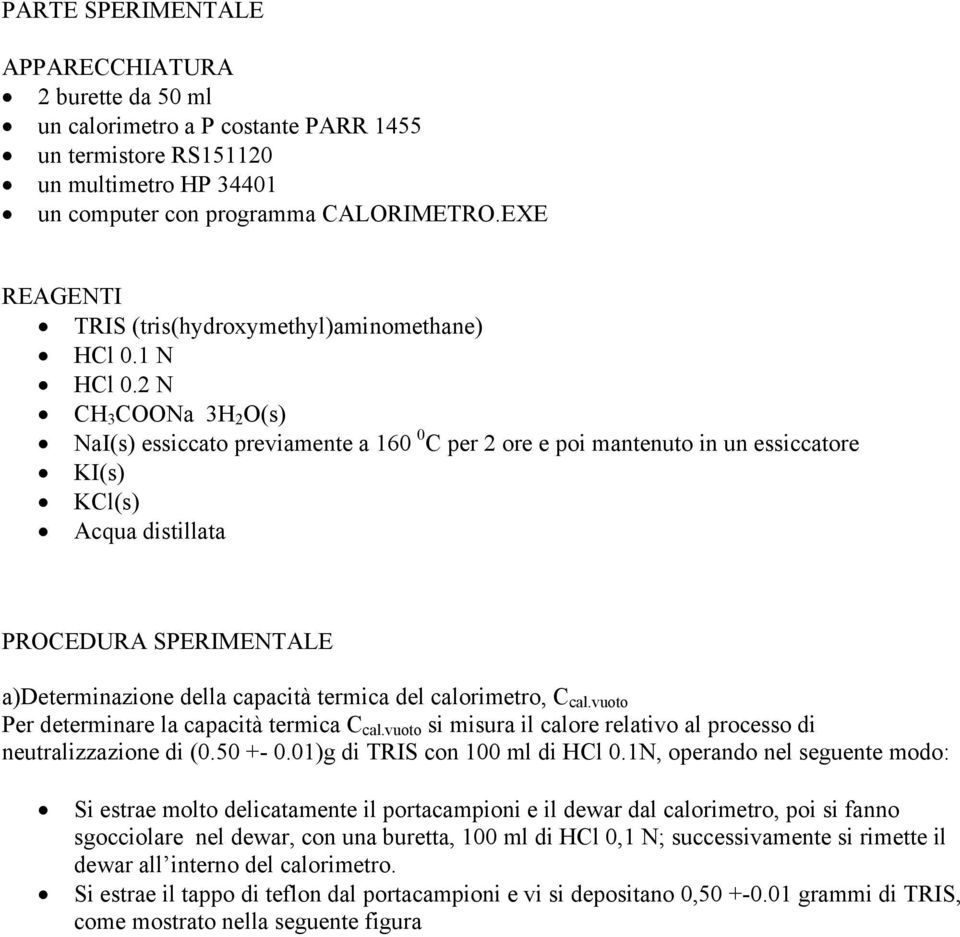 2 N CH 3 COONa 3H 2 O(s) NaI(s) essiccato previamente a 160 0 C per 2 ore e poi mantenuto in un essiccatore KI(s) KCl(s) Acqua distillata PROCEDURA SPERIMENTALE a)determinazione della capacità