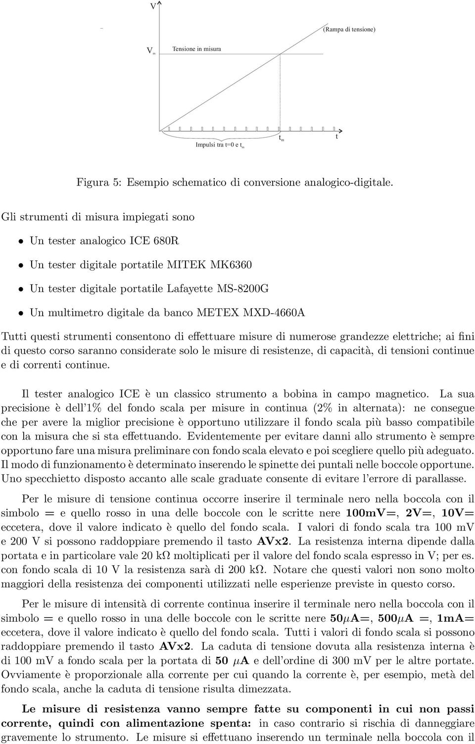 MXD-4660A Tutti questi strumenti consentono di effettuare misure di numerose grandezze elettriche; ai fini di questo corso saranno considerate solo le misure di resistenze, di capacità, di tensioni