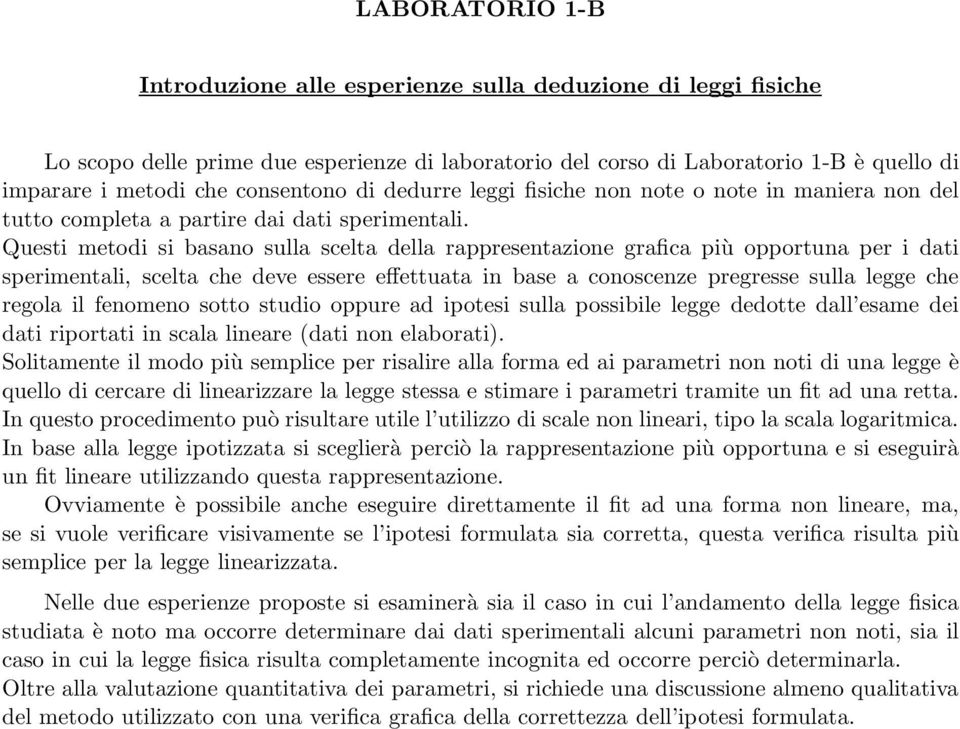 Questi metodi si basano sulla scelta della rappresentazione grafica più opportuna per i dati sperimentali, scelta che deve essere effettuata in base a conoscenze pregresse sulla legge che regola il