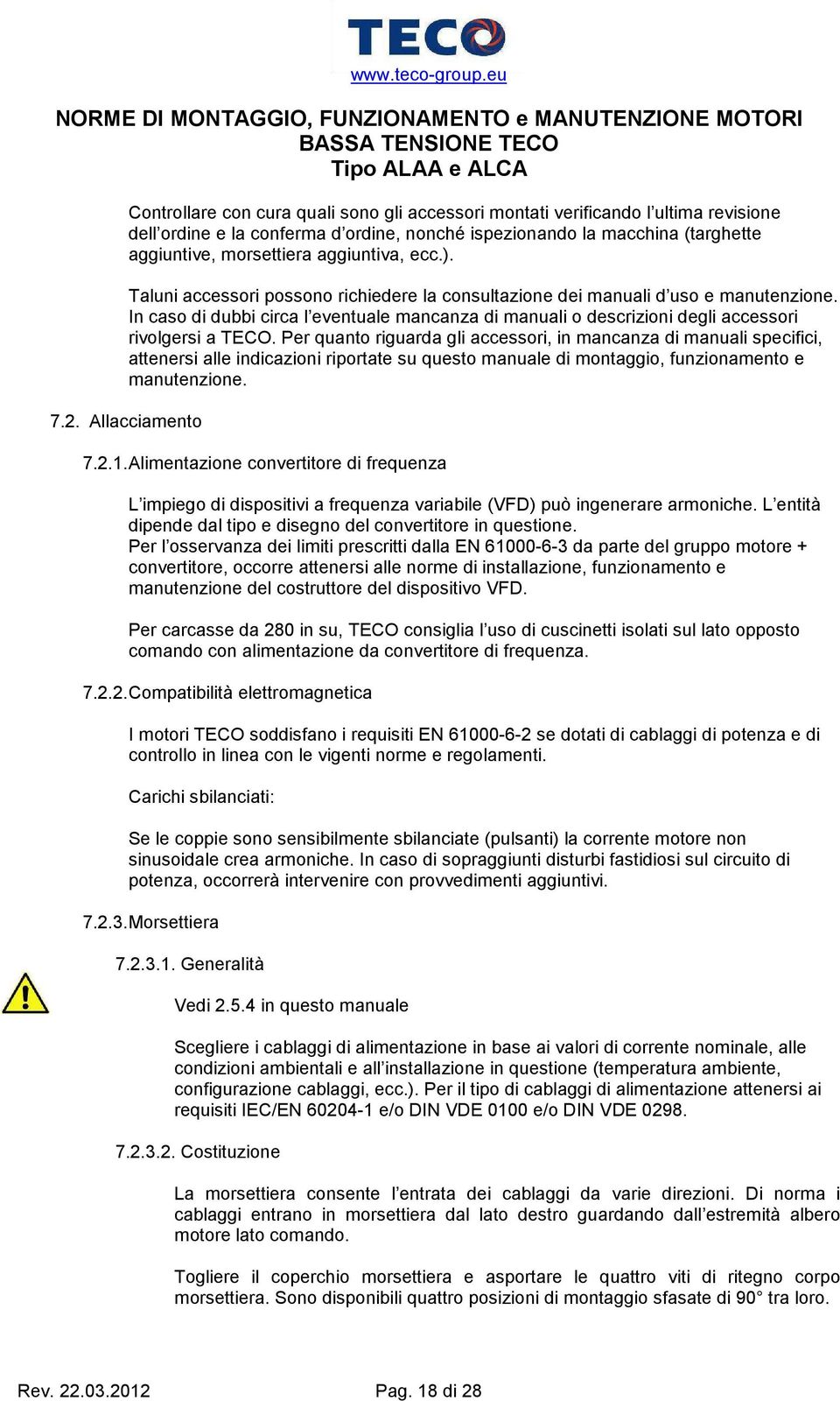 Per quanto riguarda gli accessori, in mancanza di manuali specifici, attenersi alle indicazioni riportate su questo manuale di montaggio, funzionamento e manutenzione. 7.2. Allacciamento 7.2.1.