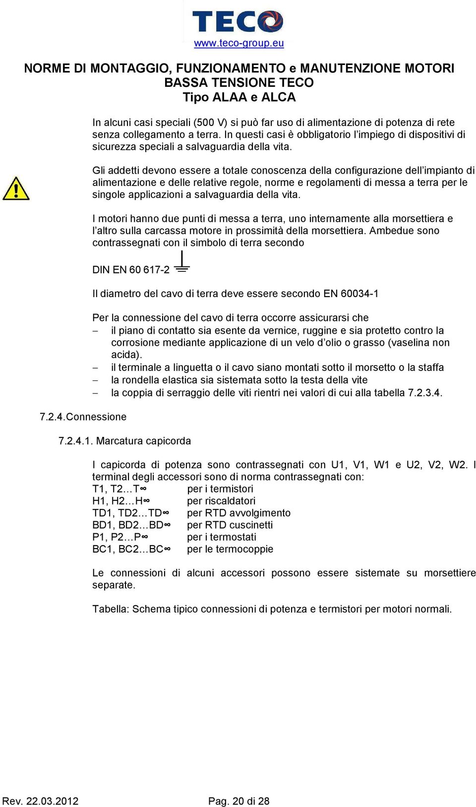 Gli addetti devono essere a totale conoscenza della configurazione dell impianto di alimentazione e delle relative regole, norme e regolamenti di messa a terra per le singole applicazioni a