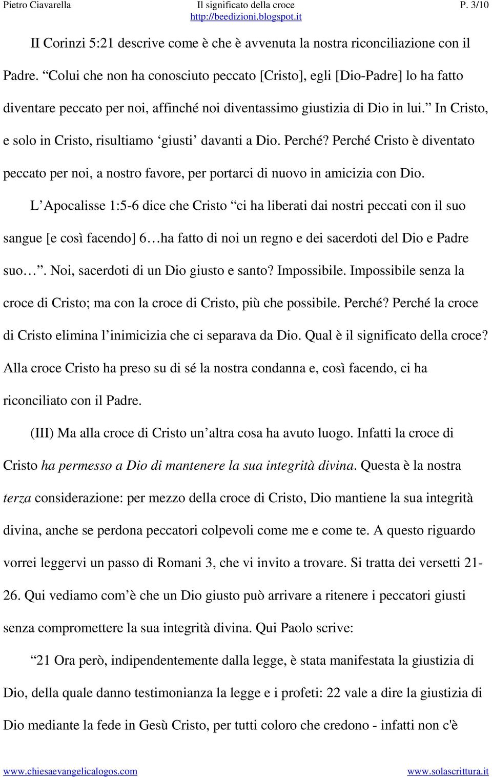 In Cristo, e solo in Cristo, risultiamo giusti davanti a Dio. Perché? Perché Cristo è diventato peccato per noi, a nostro favore, per portarci di nuovo in amicizia con Dio.