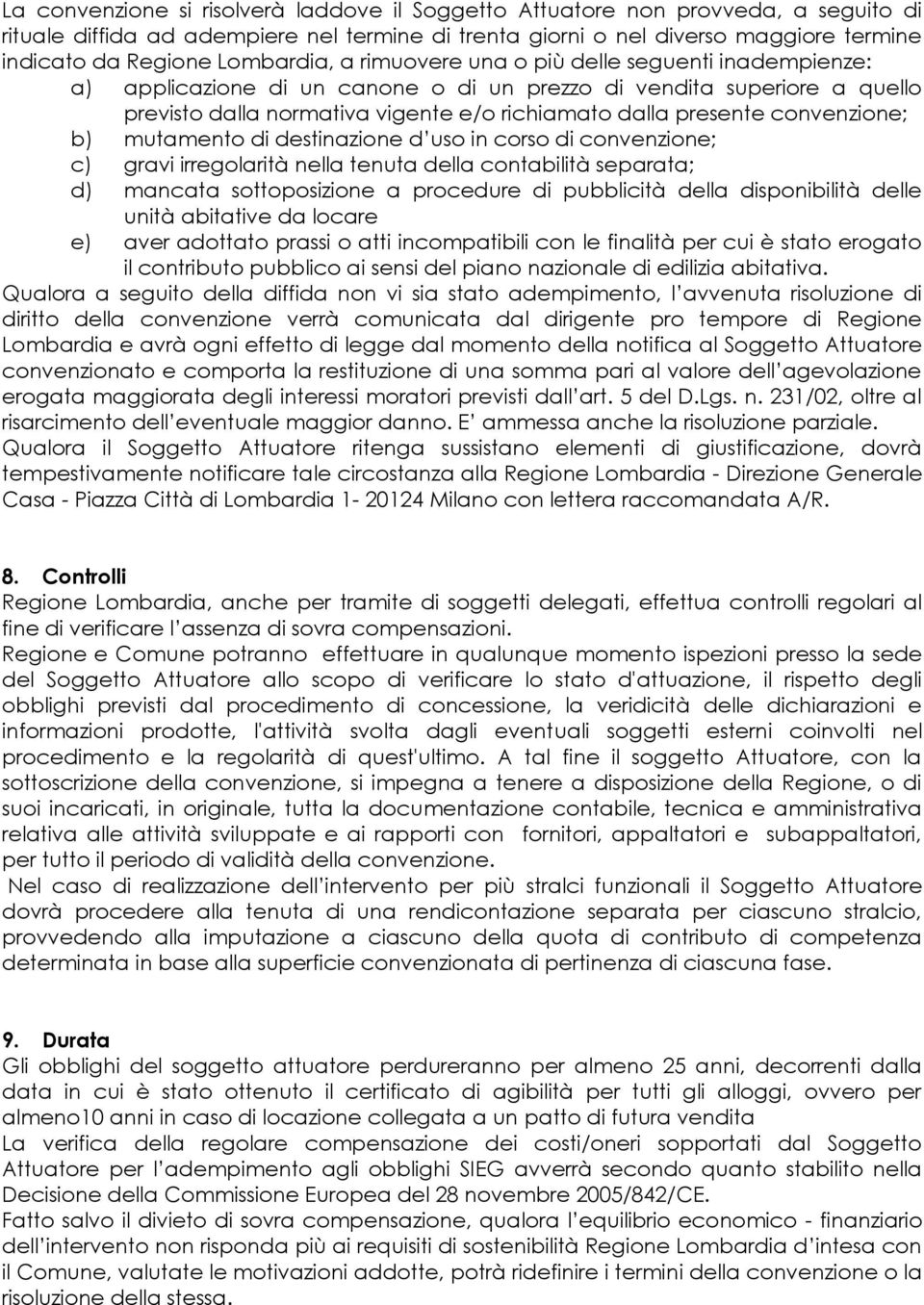 convenzione; b) mutamento di destinazione d uso in corso di convenzione; c) gravi irregolarità nella tenuta della contabilità separata; d) mancata sottoposizione a procedure di pubblicità della