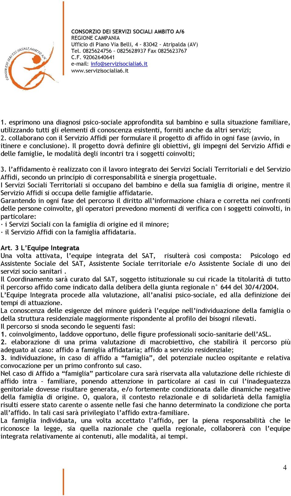 Il progetto dovrà definire gli obiettivi, gli impegni del Servizio Affidi e delle famiglie, le modalità degli incontri tra i soggetti coinvolti; 3.