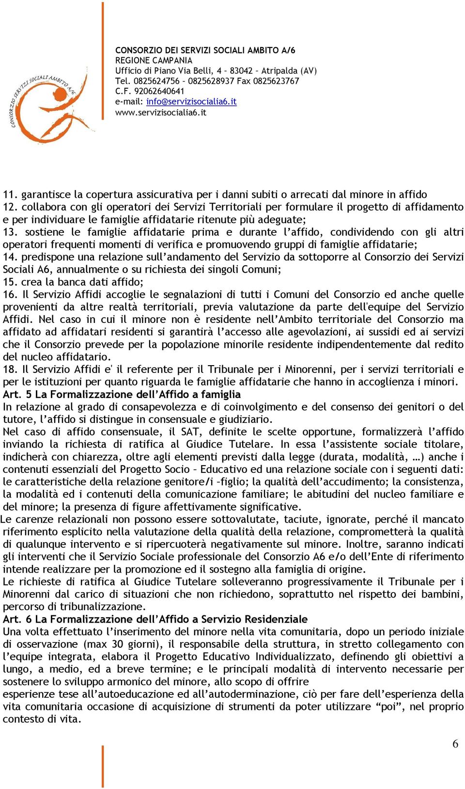 sostiene le famiglie affidatarie prima e durante l affido, condividendo con gli altri operatori frequenti momenti di verifica e promuovendo gruppi di famiglie affidatarie; 14.