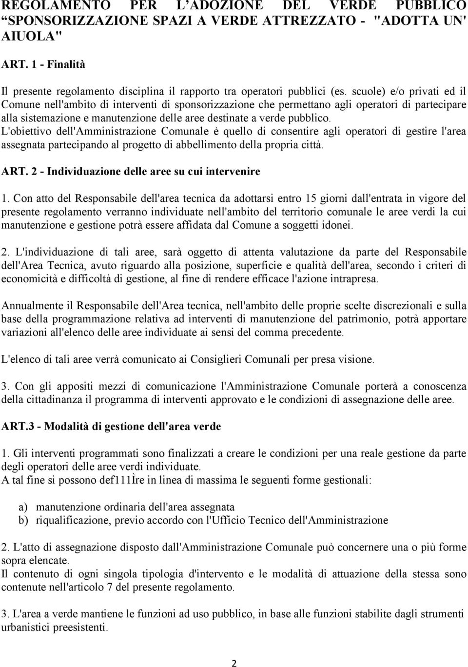 scuole) e/o privati ed il Comune nell'ambito di interventi di sponsorizzazione che permettano agli operatori di partecipare alla sistemazione e manutenzione delle aree destinate a verde pubblico.