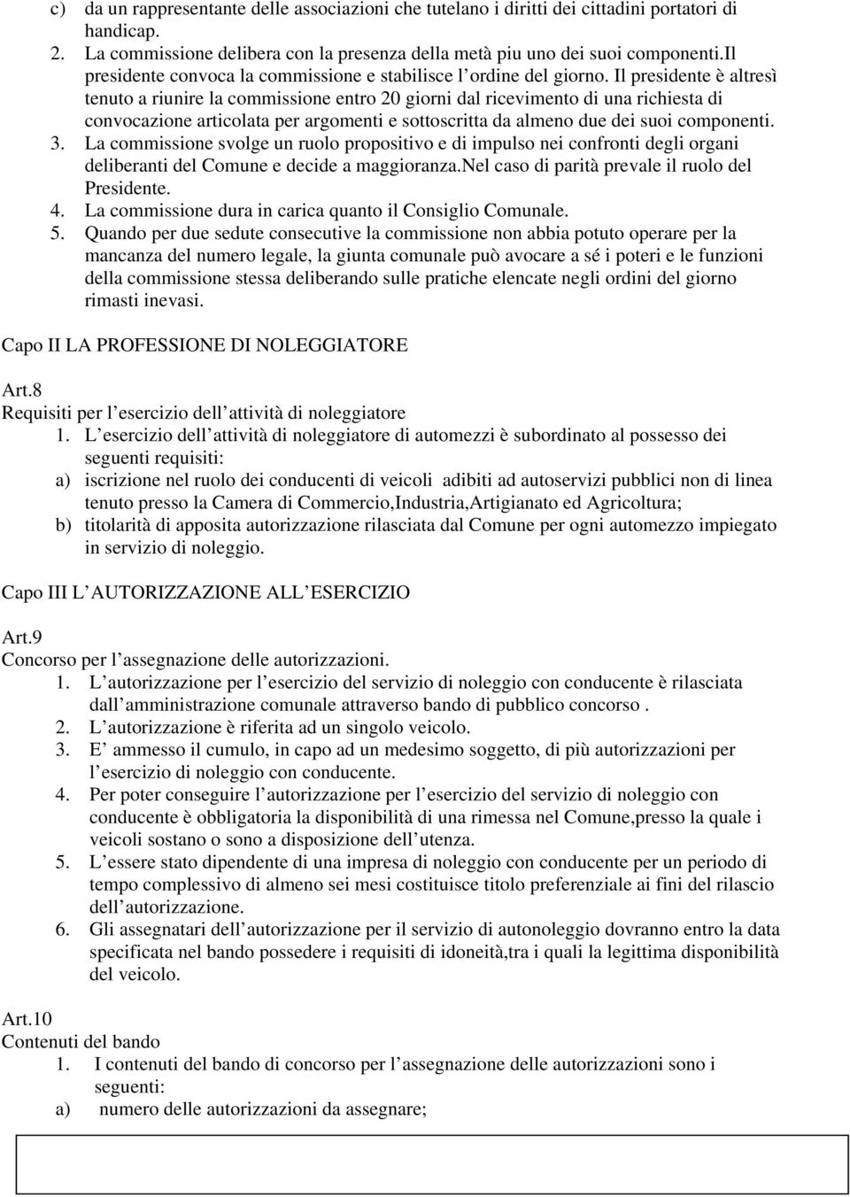 Il presidente è altresì tenuto a riunire la commissione entro 20 giorni dal ricevimento di una richiesta di convocazione articolata per argomenti e sottoscritta da almeno due dei suoi componenti. 3.