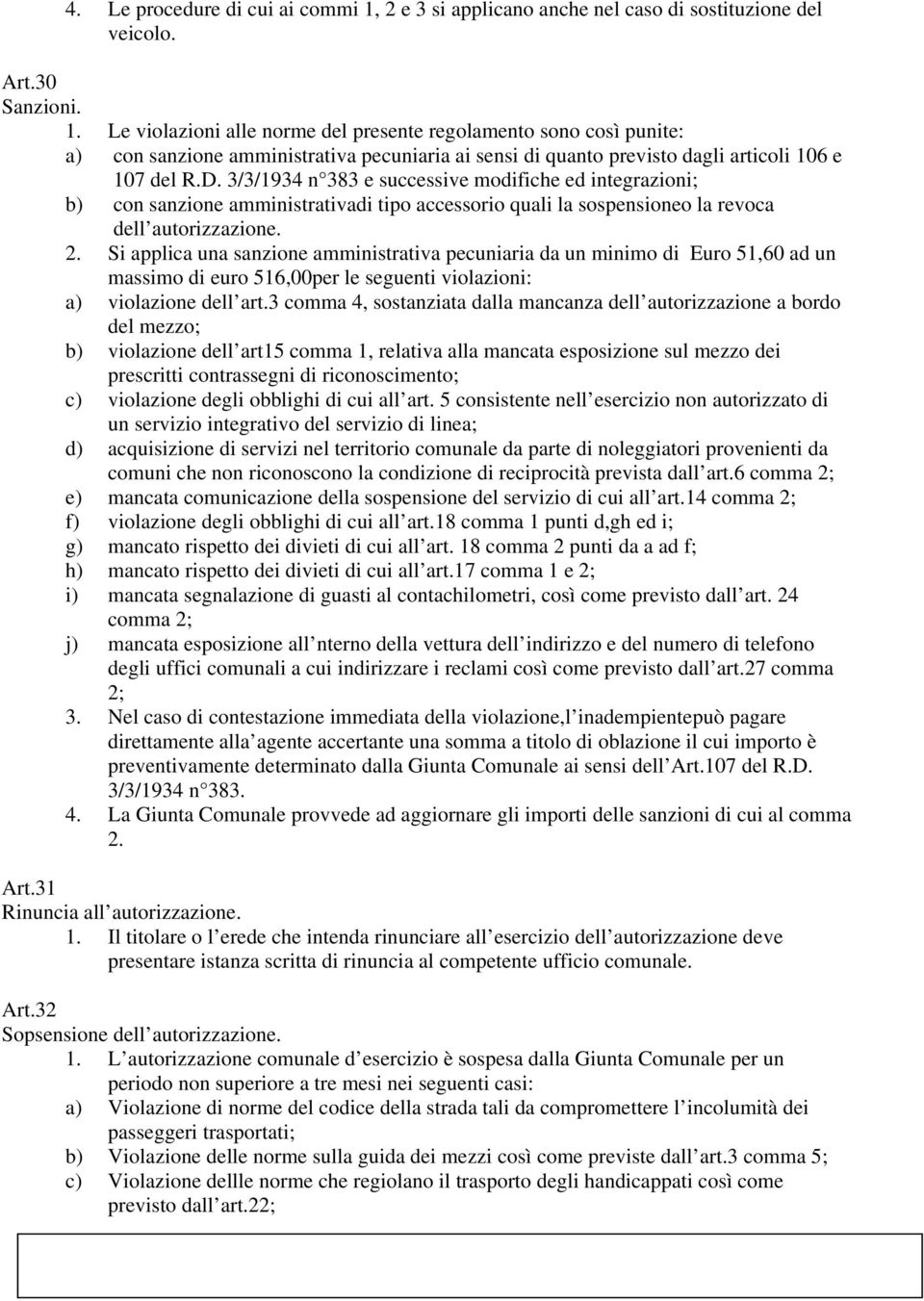 Le violazioni alle norme del presente regolamento sono così punite: a) con sanzione amministrativa pecuniaria ai sensi di quanto previsto dagli articoli 106 e 107 del R.D.