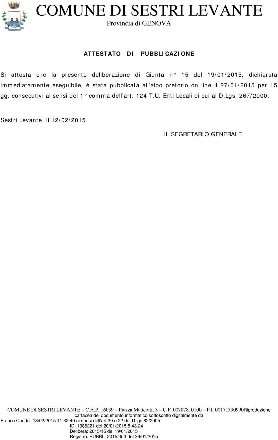 Sestri Levante, lì 12/02/2015 IL SEGRETARIO GENERALE COMUNE DI SESTRI LEVANTE C.A.P. 16039 Piazza Matteotti, 3 C.F. 00787810100 P.I. 00171390990Riproduzione cartacea del documento informatico sottoscritto digitalmente da Franco Caridi il 13/02/2015 11.