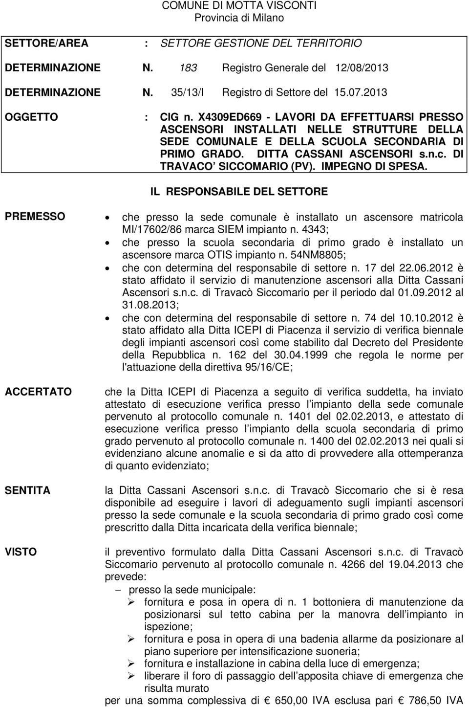 DI TRAVACO SICCOMARIO (PV). IMPEGNO DI SPESA. IL RESPONSABILE DEL SETTORE PREMESSO che presso la sede comunale è installato un ascensore matricola MI/17602/86 marca SIEM impianto n.