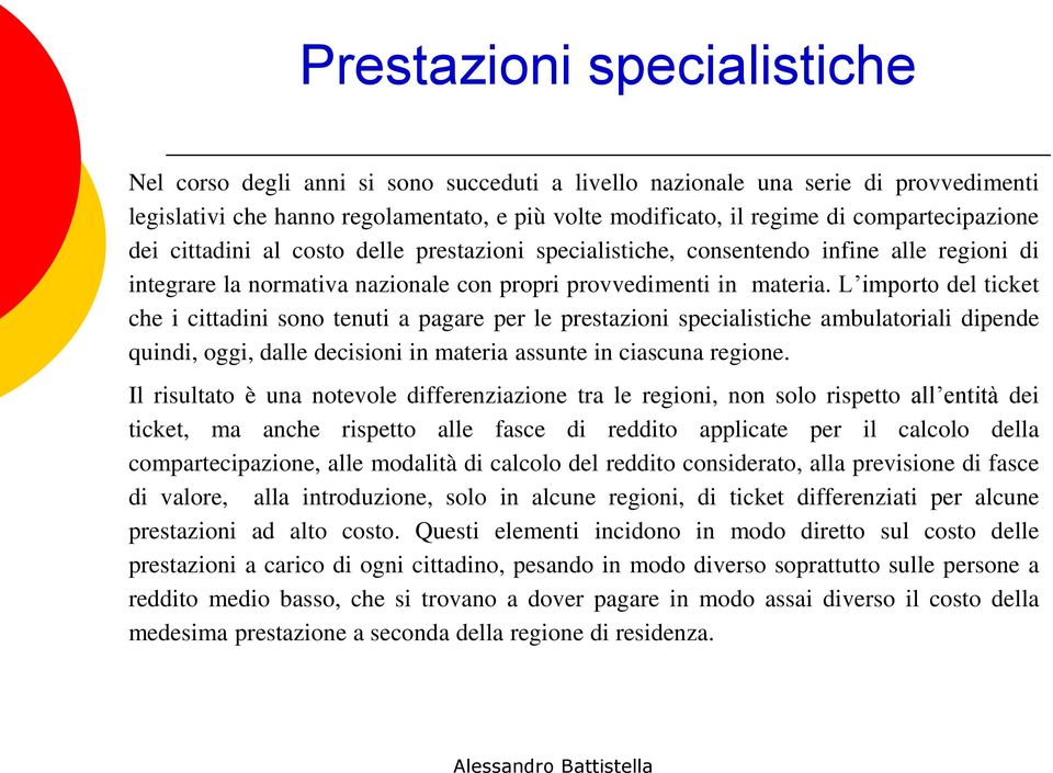 L importo del ticket che i cittadini sono tenuti a pagare per le prestazioni specialistiche ambulatoriali dipende quindi, oggi, dalle decisioni in materia assunte in ciascuna regione.