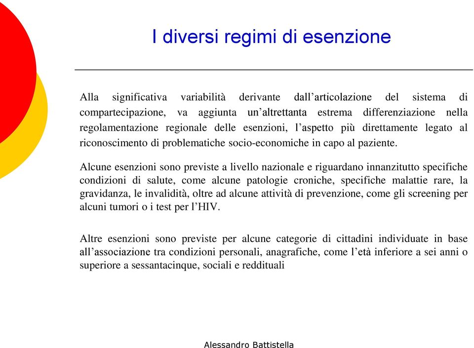 Alcune esenzioni sono previste a livello nazionale e riguardano innanzitutto specifiche condizioni di salute, come alcune patologie croniche, specifiche malattie rare, la gravidanza, le invalidità,