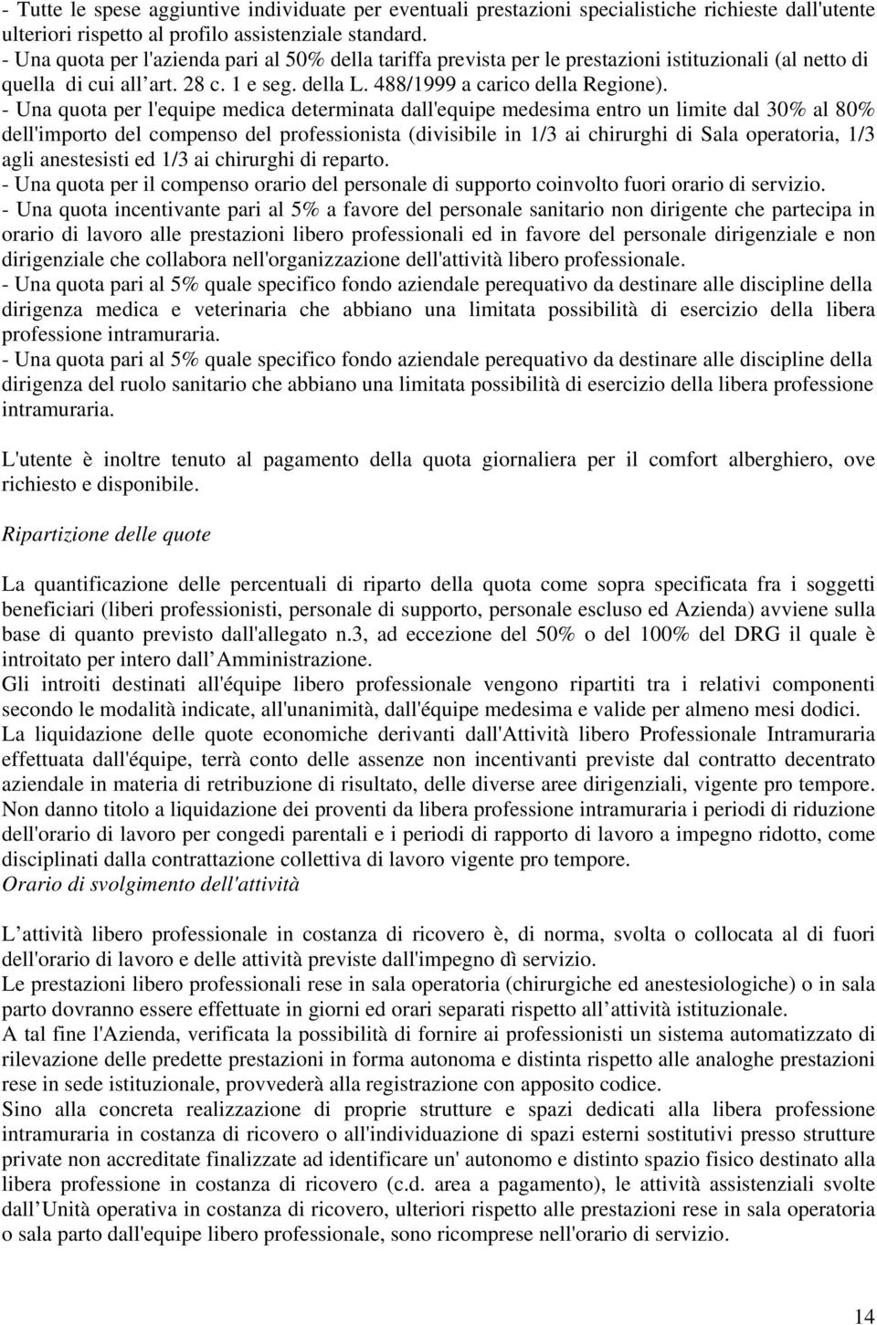 - Una quota per l'equipe medica determinata dall'equipe medesima entro un limite dal 30% al 80% dell'importo del compenso del professionista (divisibile in 1/3 ai chirurghi di Sala operatoria, 1/3