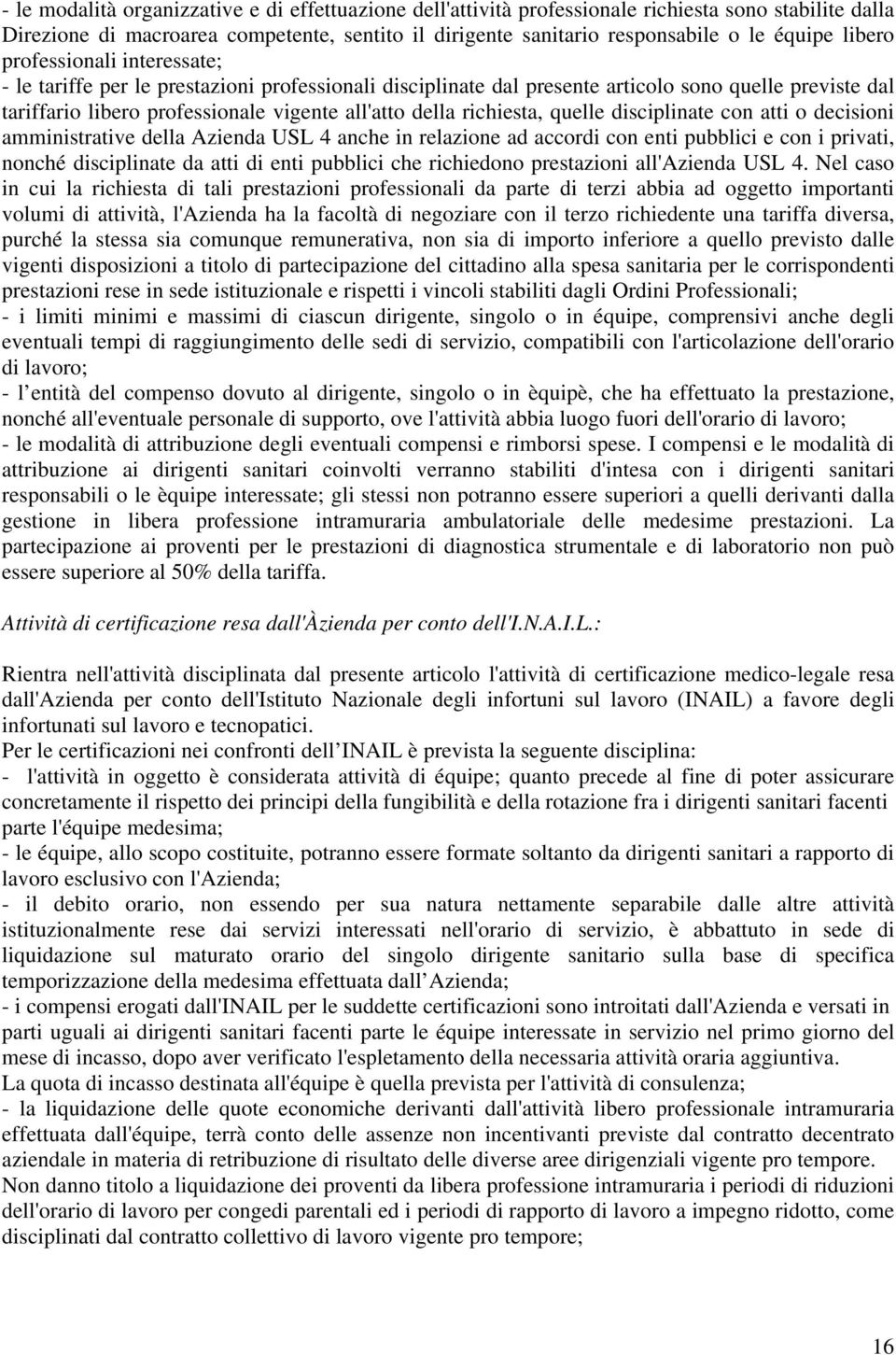 richiesta, quelle disciplinate con atti o decisioni amministrative della Azienda USL 4 anche in relazione ad accordi con enti pubblici e con i privati, nonché disciplinate da atti di enti pubblici