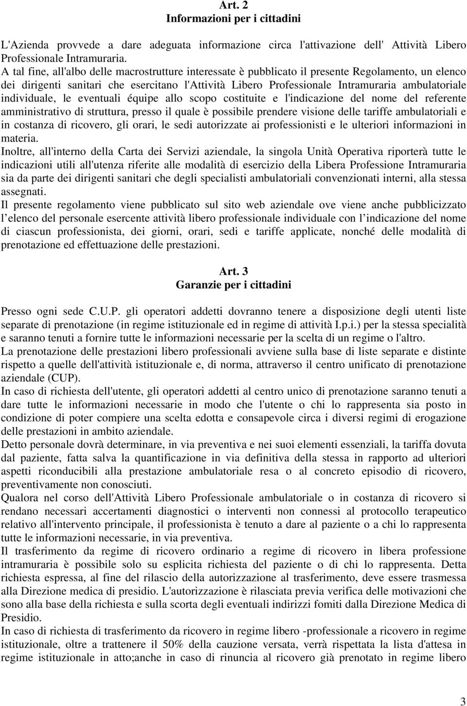 individuale, le eventuali équipe allo scopo costituite e l'indicazione del nome del referente amministrativo di struttura, presso il quale è possibile prendere visione delle tariffe ambulatoriali e