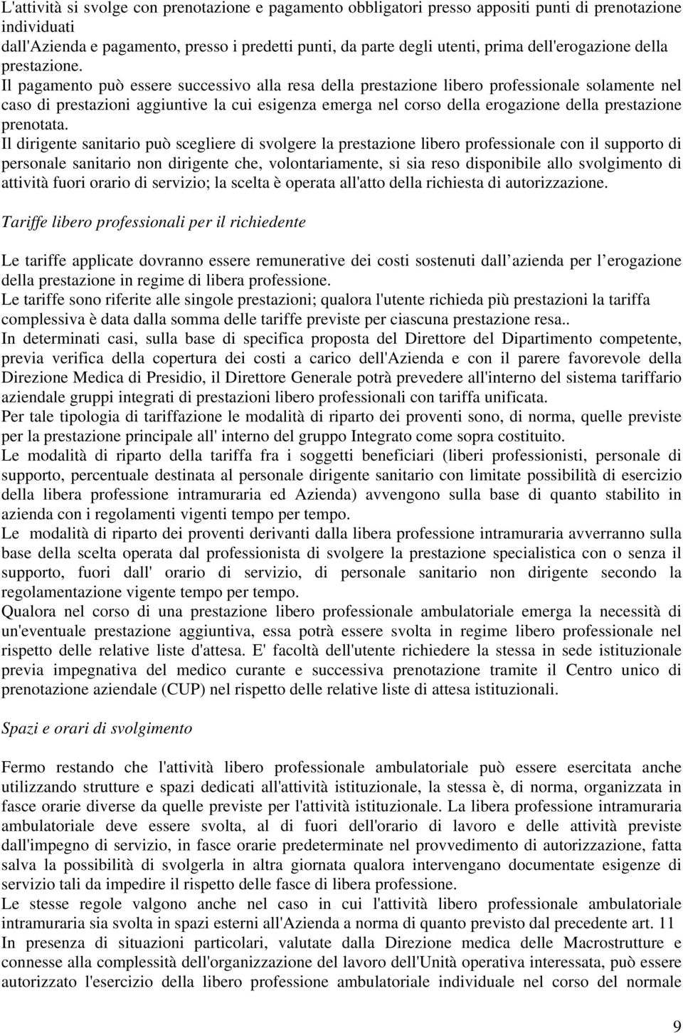 Il pagamento può essere successivo alla resa della prestazione libero professionale solamente nel caso di prestazioni aggiuntive la cui esigenza emerga nel corso della erogazione della prestazione