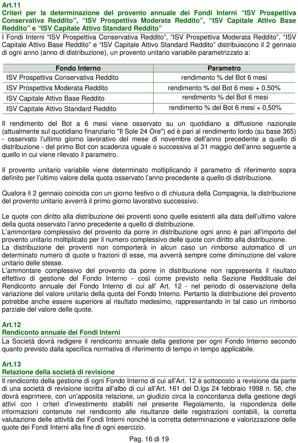 il 2 gennaio di ogni anno (anno di distribuzione), un provento unitario variabile parametrizzato a: Fondo Interno ISV Prospettiva Conservativa Reddito Pag.