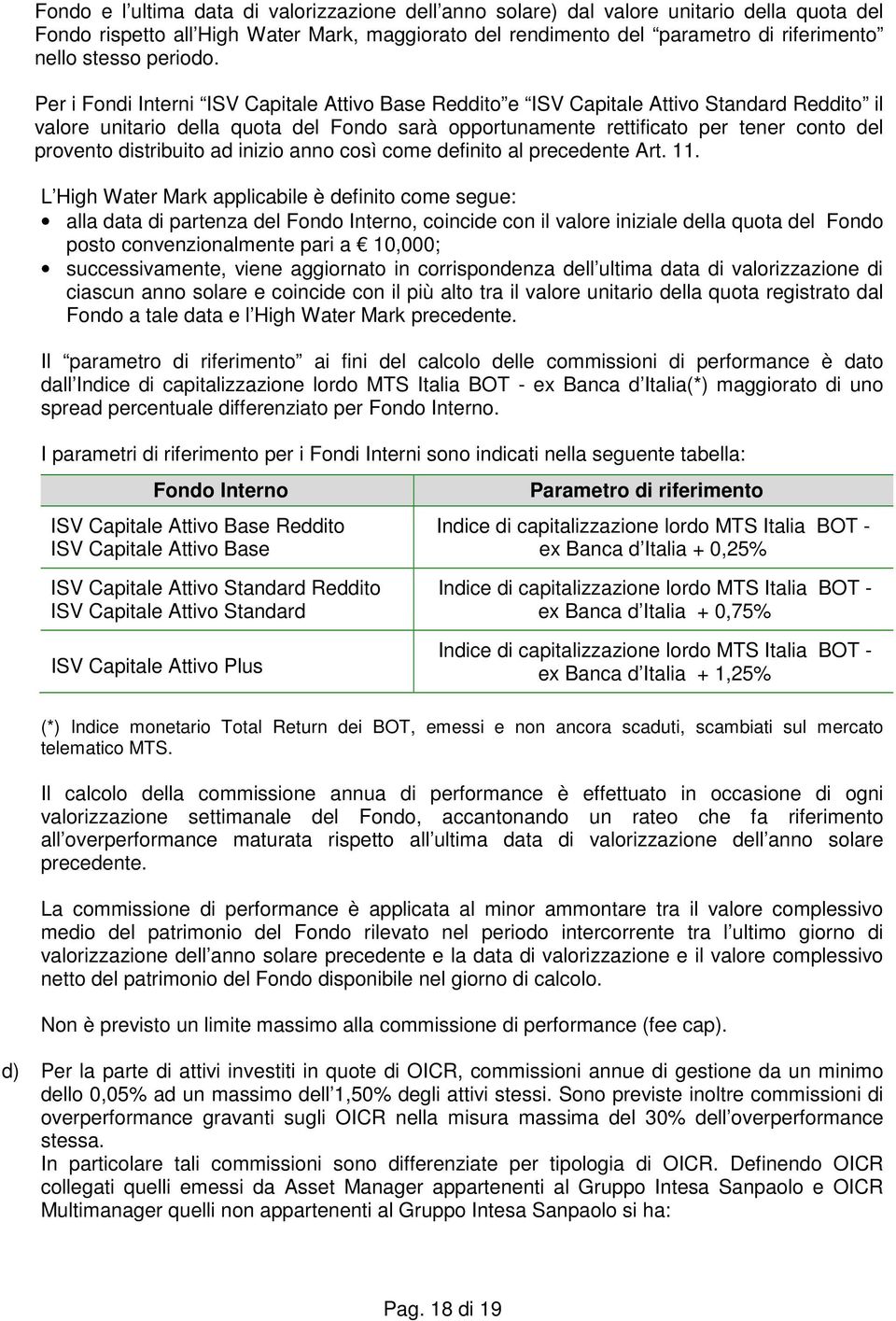 Per i Fondi Interni ISV Capitale Attivo Base Reddito e ISV Capitale Attivo Standard Reddito il valore unitario della quota del Fondo sarà opportunamente rettificato per tener conto del provento