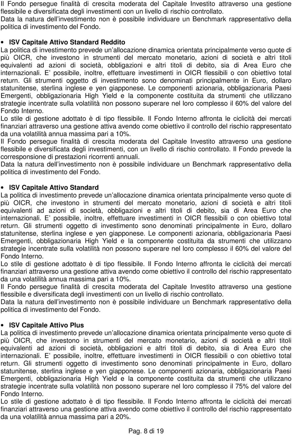 ISV Capitale Attivo Standard Reddito La politica di investimento prevede un allocazione dinamica orientata principalmente verso quote di più OICR, che investono in strumenti del mercato monetario,