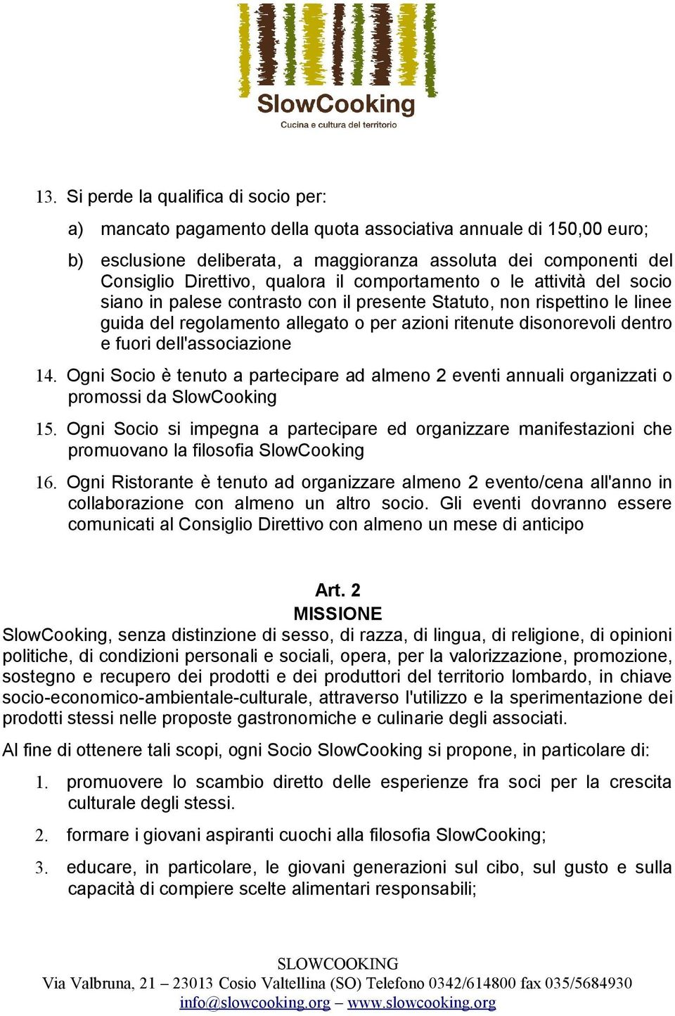 fuori dell'associazione 14. Ogni Socio è tenuto a partecipare ad almeno 2 eventi annuali organizzati o promossi da SlowCooking 15.