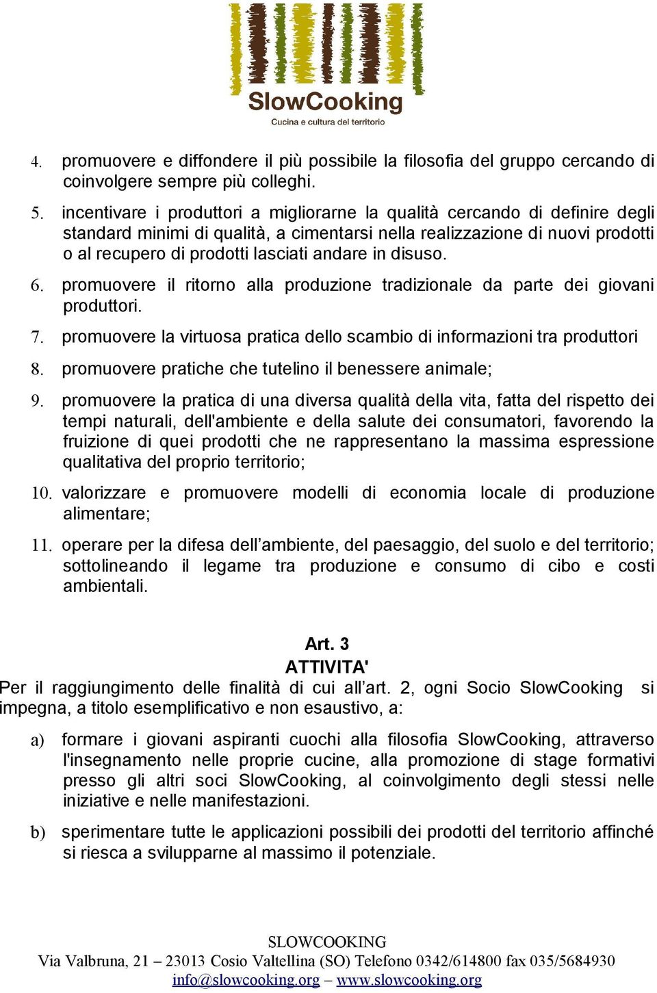 in disuso. 6. promuovere il ritorno alla produzione tradizionale da parte dei giovani produttori. 7. promuovere la virtuosa pratica dello scambio di informazioni tra produttori 8.