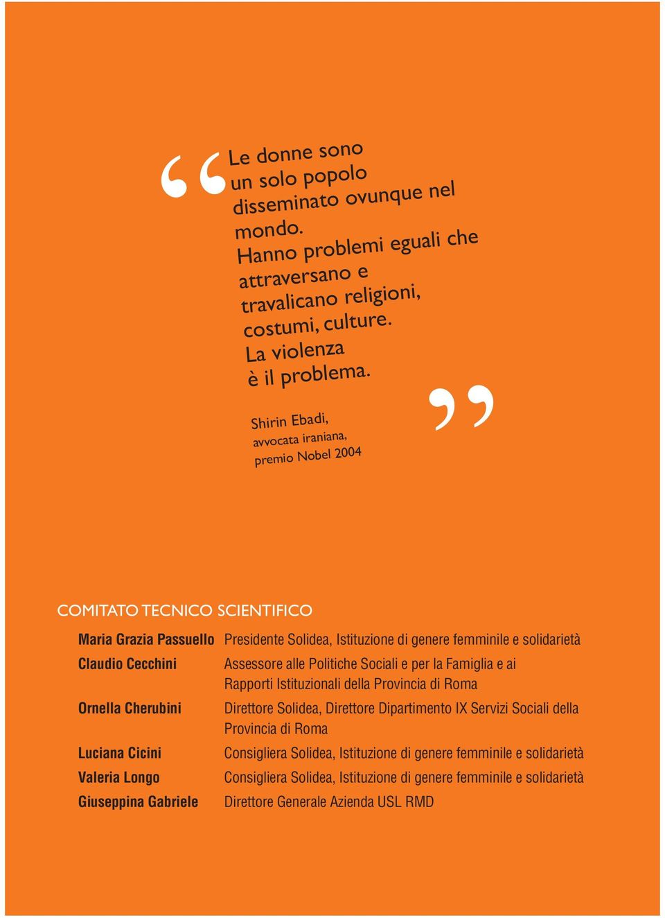 Assessore alle Politiche Sociali e per la Famiglia e ai Rapporti Istituzionali della Provincia di Roma Ornella Cherubini Direttore Solidea, Direttore Dipartimento IX Servizi Sociali della