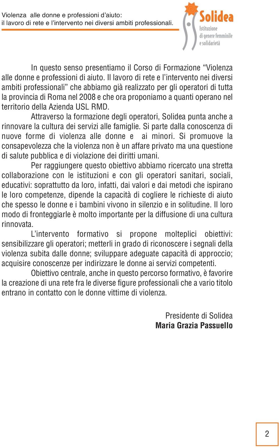 territorio della Azienda USL RMD. Attraverso la formazione degli operatori, Solidea punta anche a rinnovare la cultura dei servizi alle famiglie.