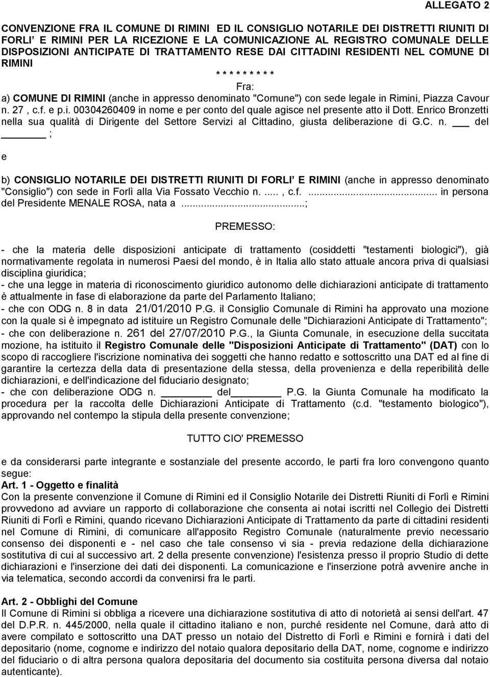 e p.i. 00304260409 in nome e per conto del quale agisce nel presente atto il Dott. Enrico Bronzetti nella sua qualità di Dirigente del Settore Servizi al Cittadino, giusta deliberazione di G.C. n. del ; e b) CONSIGLIO NOTARILE DEI DISTRETTI RIUNITI DI FORLI E RIMINI (anche in appresso denominato "Consiglio") con sede in Forlì alla Via Fossato Vecchio n.