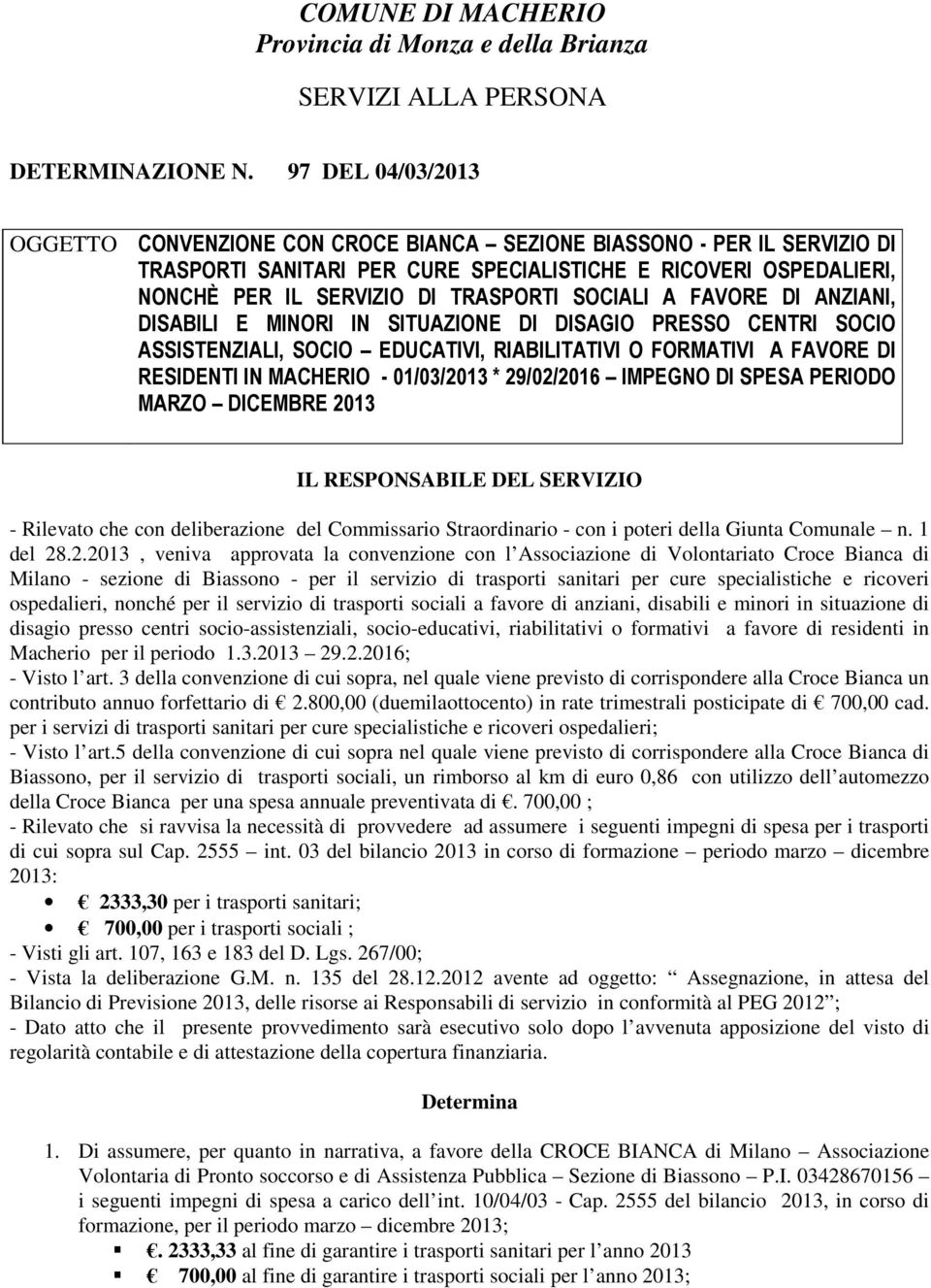 SOCIALI A FAVORE DI ANZIANI, DISABILI E MINORI IN SITUAZIONE DI DISAGIO PRESSO CENTRI SOCIO ASSISTENZIALI, SOCIO EDUCATIVI, RIABILITATIVI O FORMATIVI A FAVORE DI RESIDENTI IN MACHERIO - 01/03/2013 *