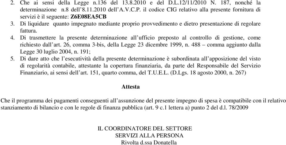 Di trasmettere la presente determinazione all ufficio preposto al controllo di gestione, come richiesto dall art. 26, comma 3-bis, della Legge 23 dicembre 1999, n.