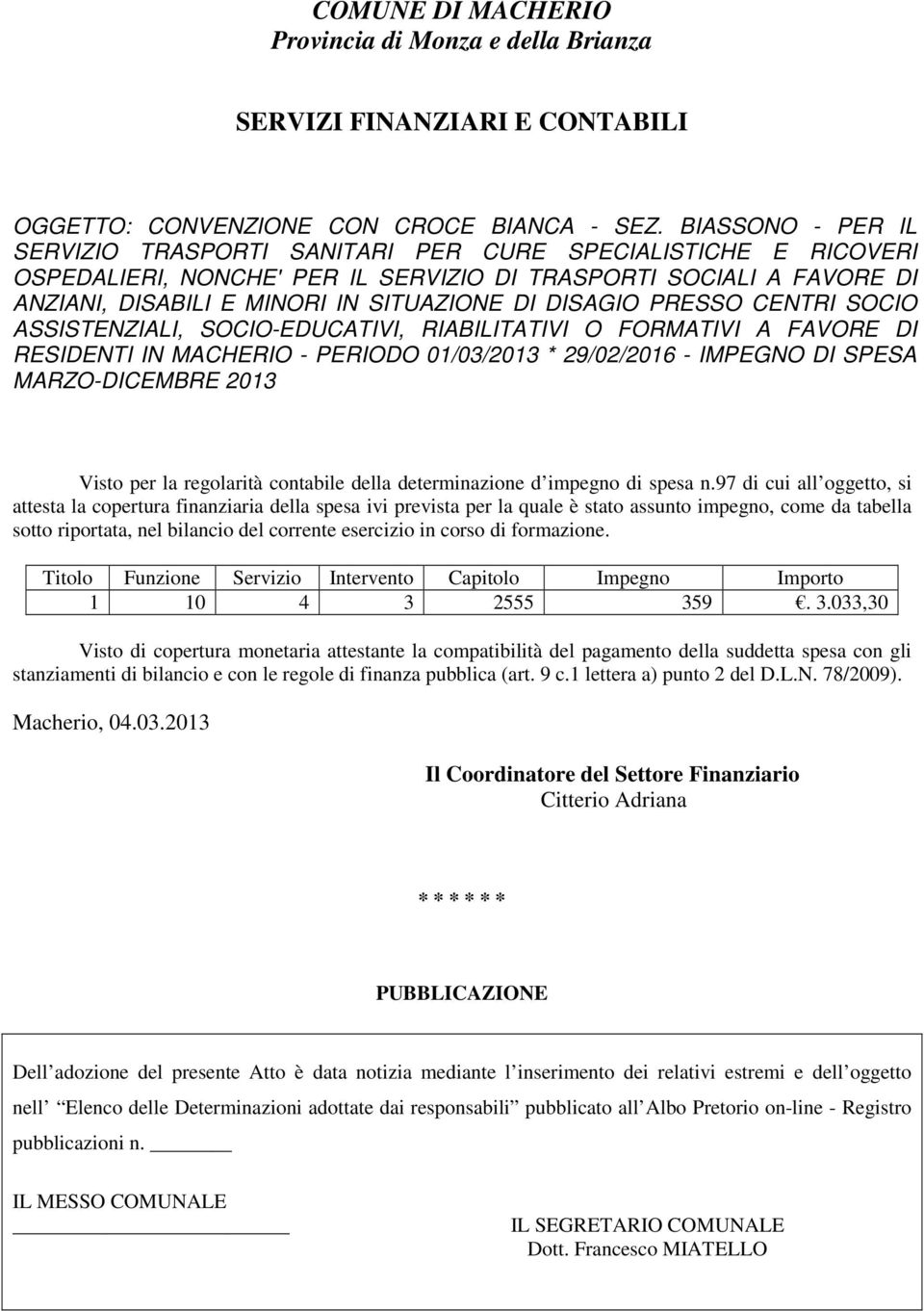 DISAGIO PRESSO CENTRI SOCIO ASSISTENZIALI, SOCIO-EDUCATIVI, RIABILITATIVI O FORMATIVI A FAVORE DI RESIDENTI IN MACHERIO - PERIODO 01/03/2013 * 29/02/2016 - IMPEGNO DI SPESA MARZO-DICEMBRE 2013 Visto