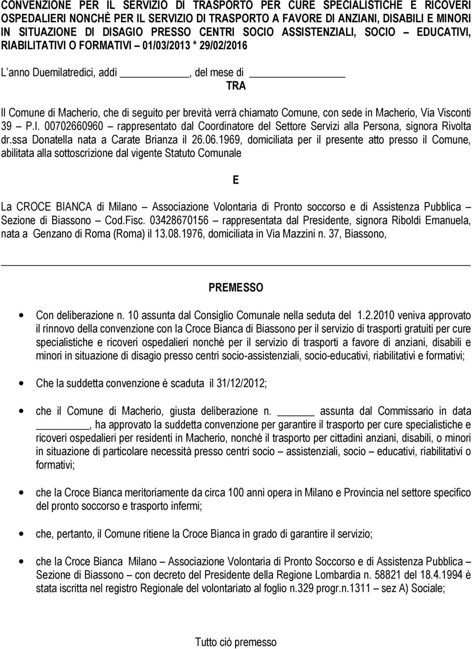 chiamato Comune, con sede in Macherio, Via Visconti 39 P.I. 00702660960 rappresentato dal Coordinatore del Settore Servizi alla Persona, signora Rivolta dr.ssa Donatella nata a Carate Brianza il 26.