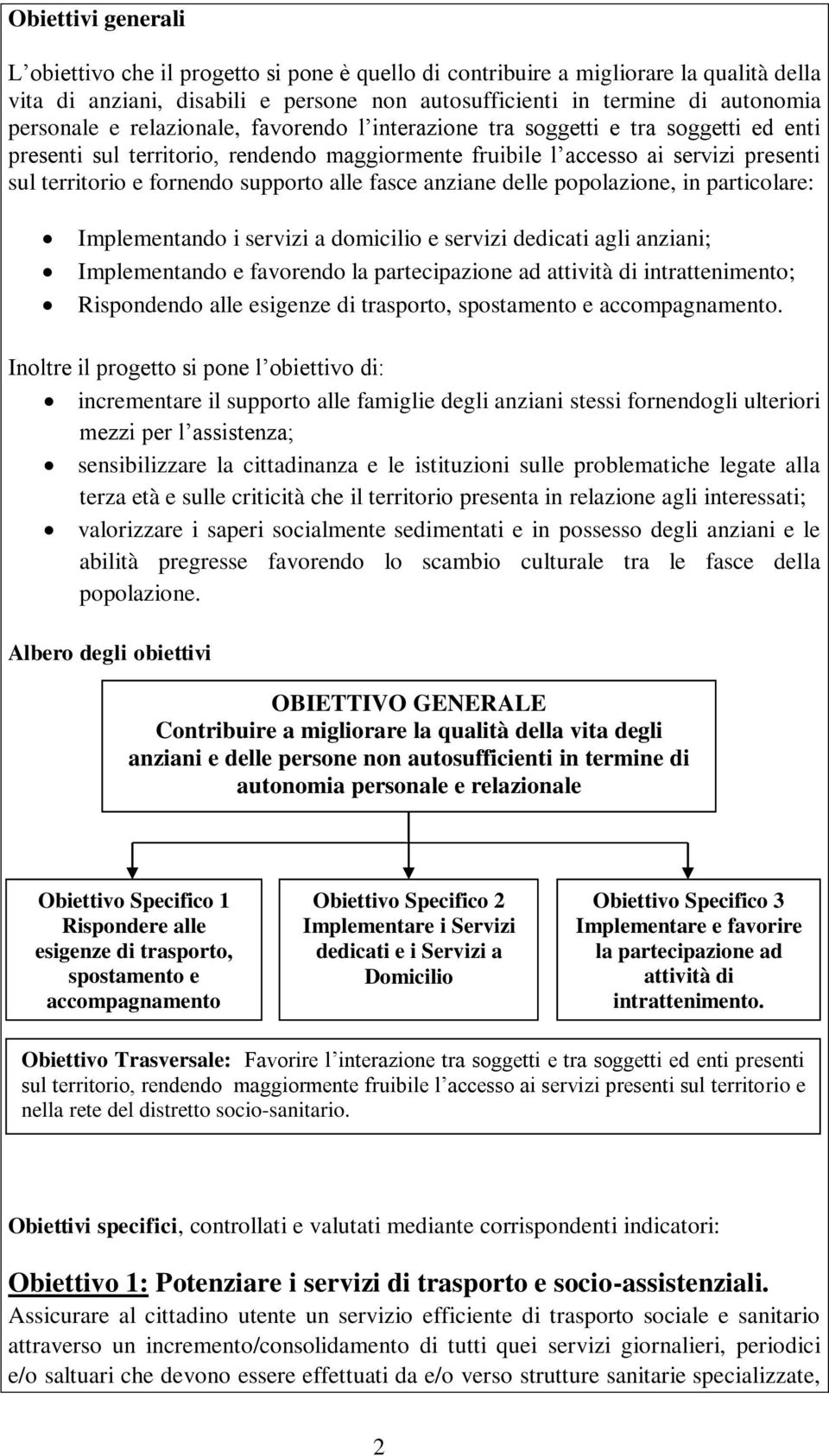 alle fasce anziane delle popolazione, in particolare: Implementando i servizi a domicilio e servizi dedicati agli anziani; Implementando e favorendo la partecipazione ad attività di intrattenimento;