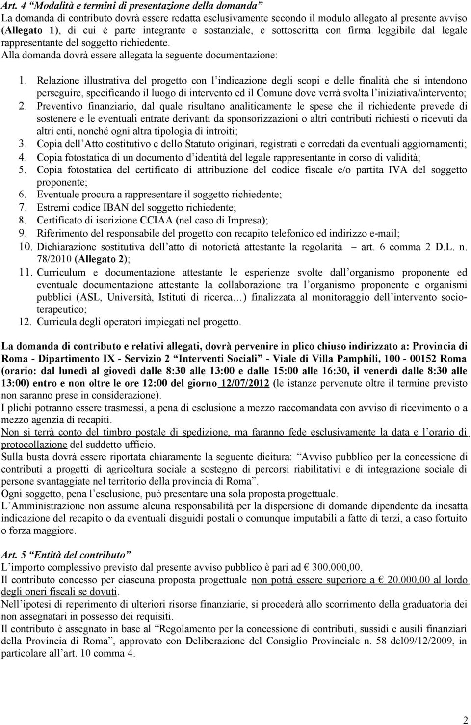 Relazione illustrativa del progetto con l indicazione degli scopi e delle finalità che si intendono perseguire, specificando il luogo di intervento ed il Comune dove verrà svolta l