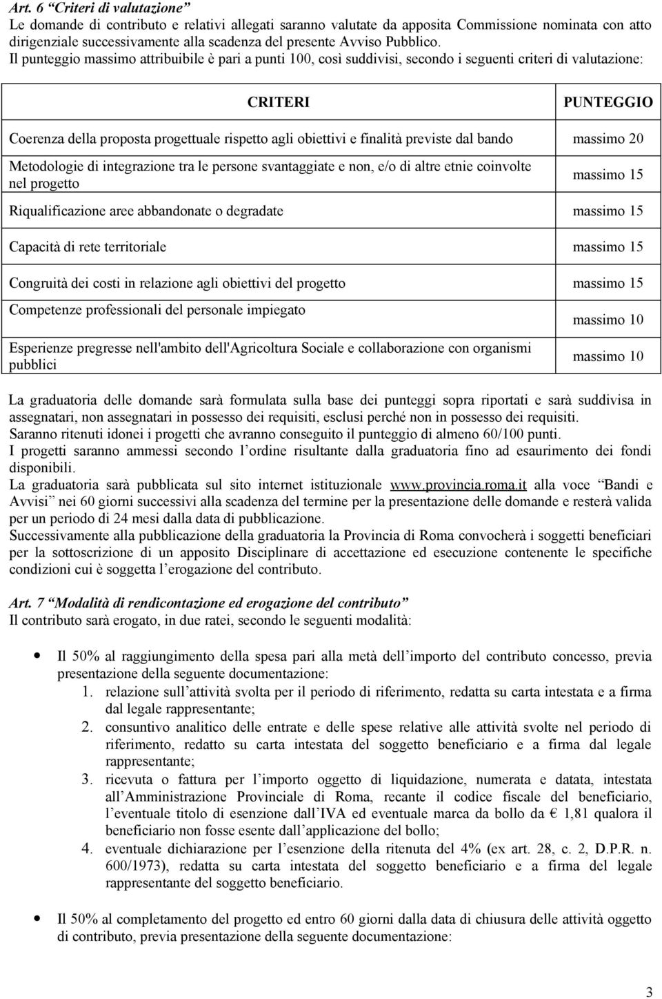 Il punteggio massimo attribuibile è pari a punti 100, così suddivisi, secondo i seguenti criteri di valutazione: CRITERI PUNTEGGIO Coerenza della proposta progettuale rispetto agli obiettivi e