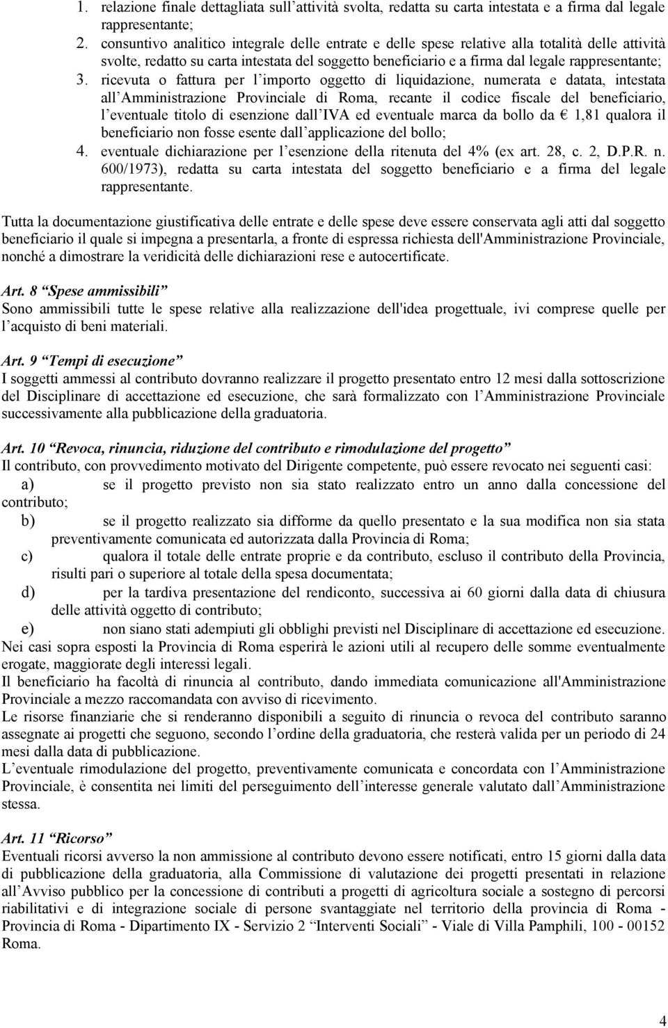 ricevuta o fattura per l importo oggetto di liquidazione, numerata e datata, intestata all Amministrazione Provinciale di Roma, recante il codice fiscale del beneficiario, l eventuale titolo di